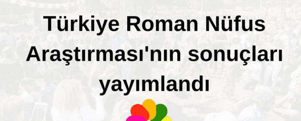 Türkiye Roman Nüfus Araştırması’nın sonuçları yayımlandı