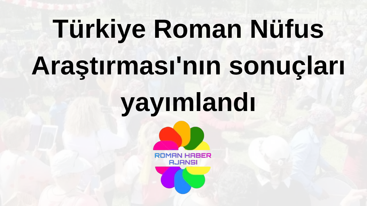 Türkiye Roman Nüfus Araştırması’nın sonuçları yayımlandı